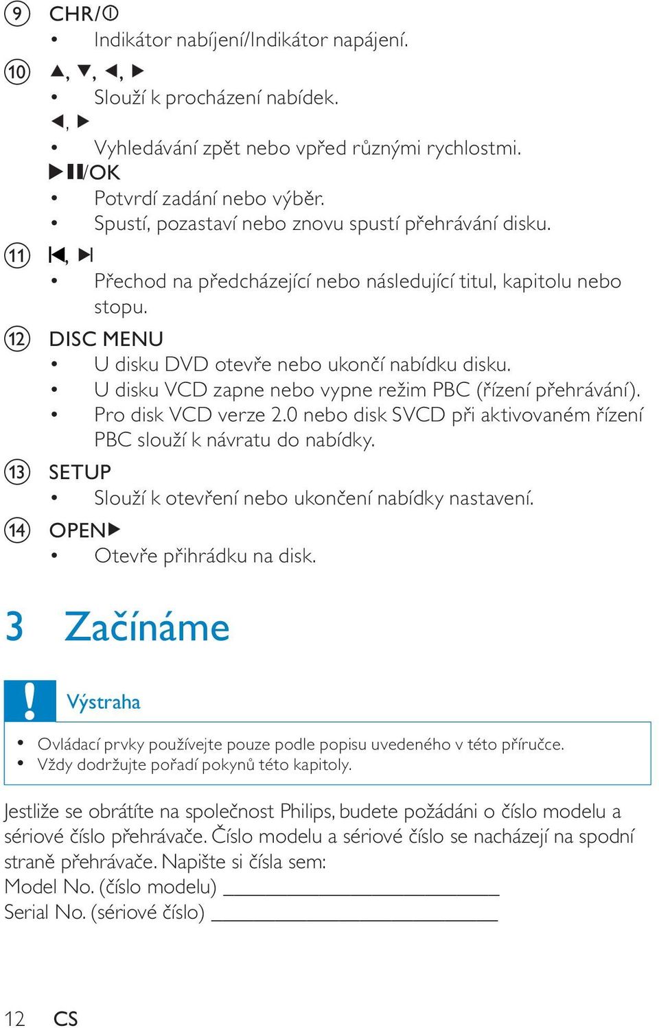 U disku VCD zapne nebo vypne režim PBC ( ízení p ehrávání). Pro disk VCD verze 2.0 nebo disk SVCD p i aktivovaném ízení PBC slouží k návratu do nabídky.