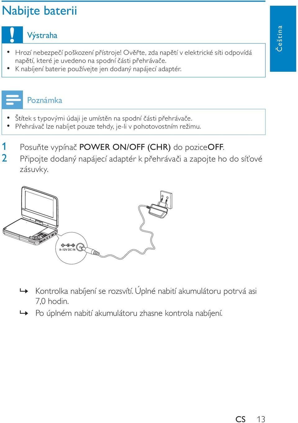 P ehráva lze nabíjet pouze tehdy, je-li v pohotovostním režimu. 1 Posu te vypína POWER ON/OFF (CHR) do pozice OFF.