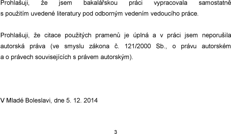Prohlašuji, že citace použitých pramenů je úplná a v práci jsem neporušila autorská