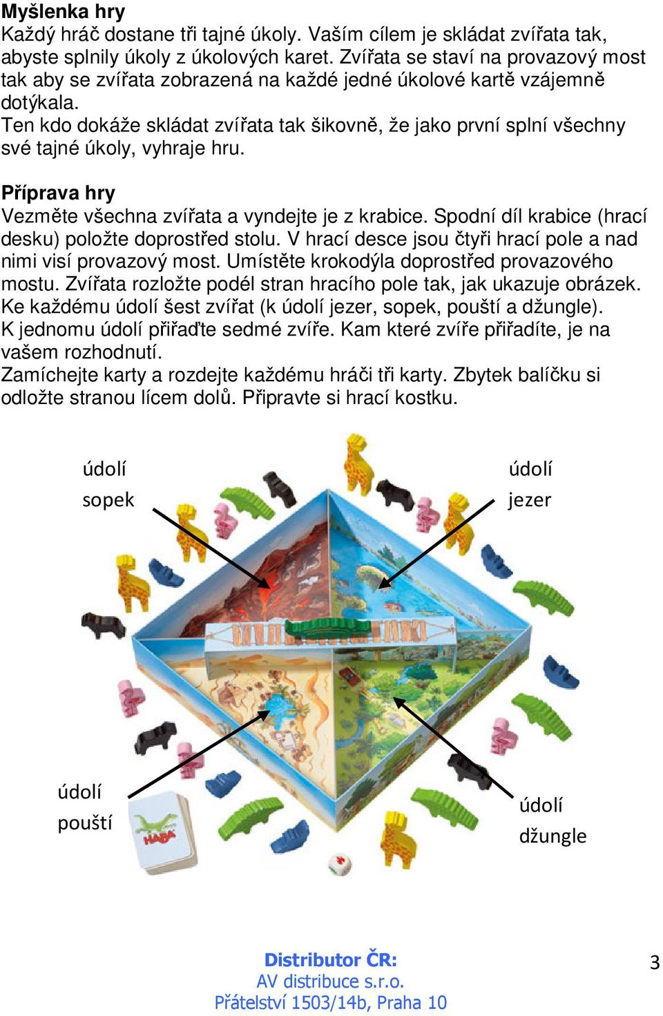 Ten kdo dokáže skládat zvířata tak šikovně, že jako první splní všechny své tajné úkoly, vyhraje hru. Příprava hry Vezměte všechna zvířata a vyndejte je z krabice.