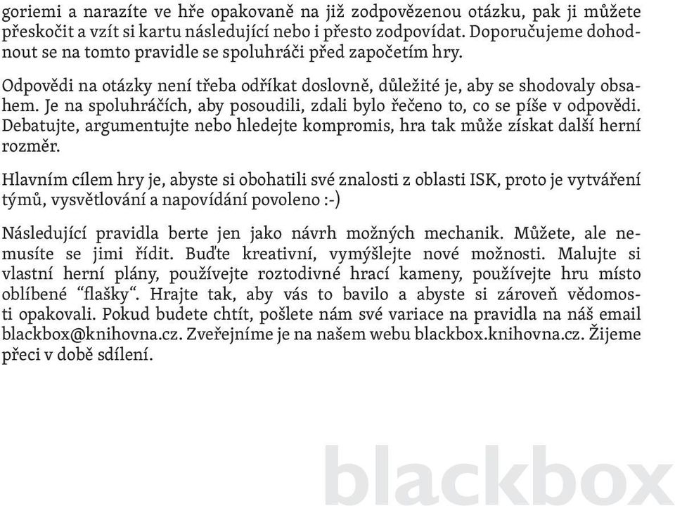 Je na spoluhráčích, aby posoudili, zdali bylo řečeno to, co se píše v odpovědi. Debatujte, argumentujte nebo hledejte kompromis, hra tak může získat další herní rozměr.