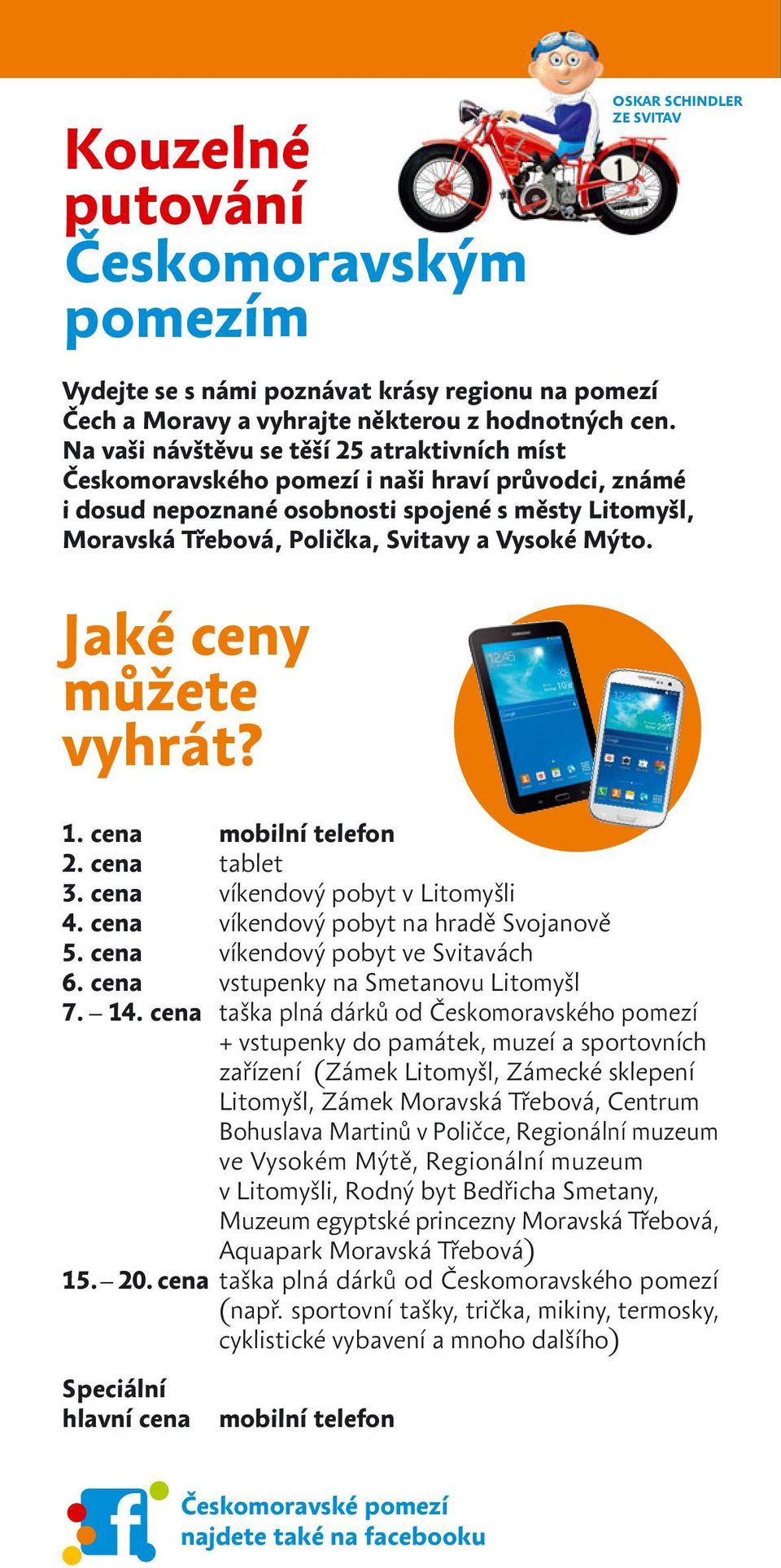 Mýto. Jaké ceny můžete vyhrát? 1. cena mobilní telefon 2. cena tablet 3. cena víkendový pobyt v Litomyšli 4. cena víkendový pobyt na hradě Svojanově 5. cena víkendový pobyt ve Svitavách 6.