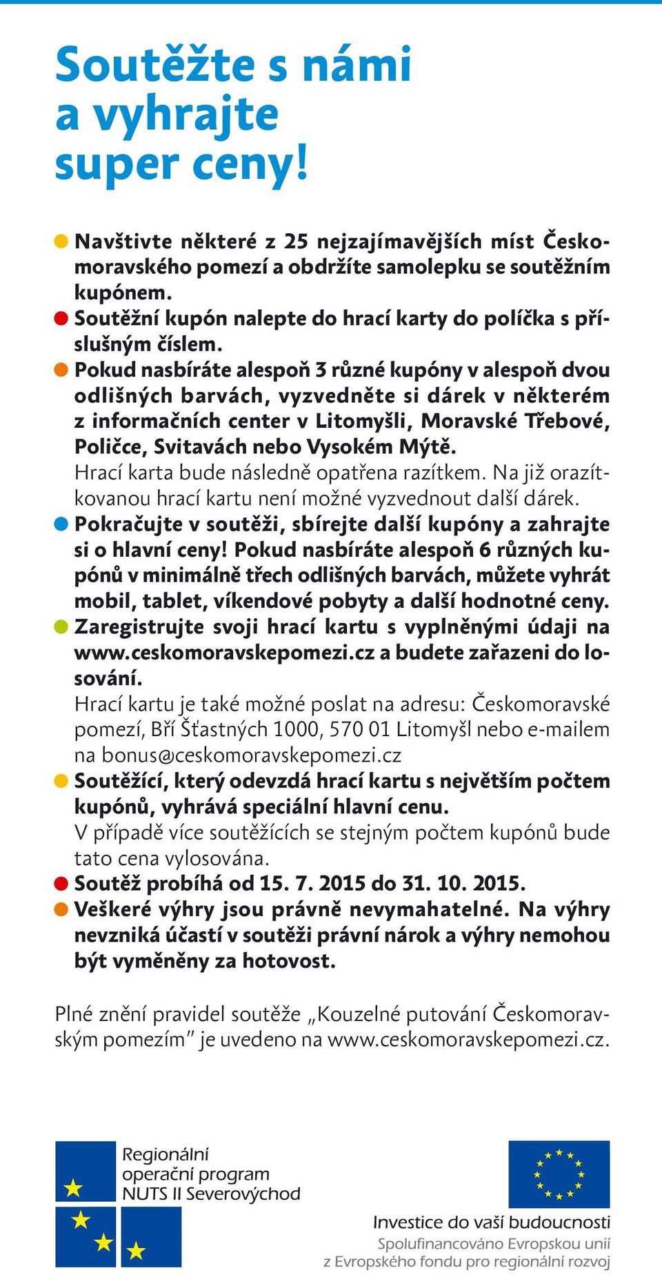 Pokud nasbíráte alespoň 3 různé kupóny v alespoň dvou odlišných barvách, vyzvedněte si dárek v některém z informačních center v Litomyšli, Moravské Třebové, Poličce, Svitavách nebo Vysokém Mýtě.