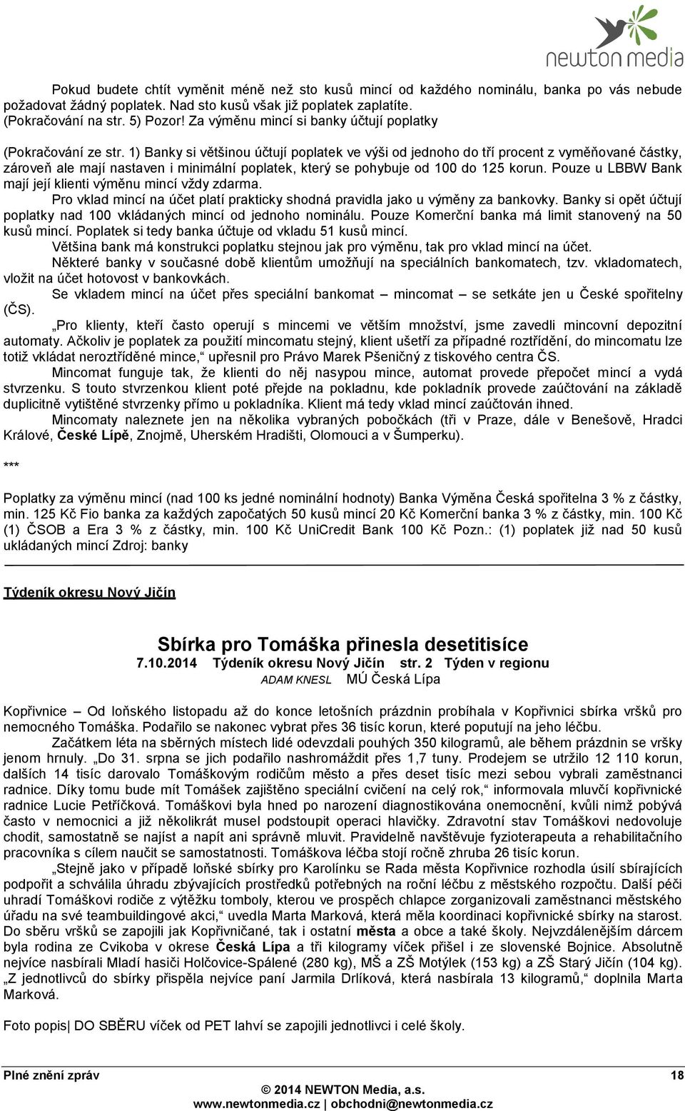 1) Banky si většinou účtují poplatek ve výši od jednoho do tří procent z vyměňované částky, zároveň ale mají nastaven i minimální poplatek, který se pohybuje od 100 do 125 korun.
