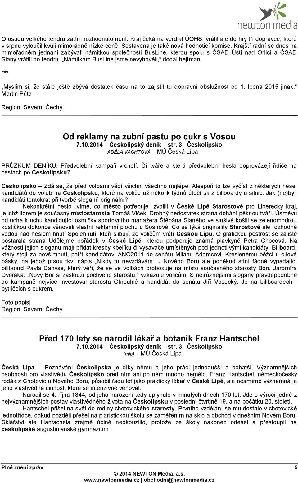 *** Myslím si, že stále ještě zbývá dostatek času na to zajistit tu dopravní obslužnost od 1. ledna 2015 jinak. Martin Půta Region Severní Čechy Od reklamy na zubní pastu po cukr s Vosou 7.10.