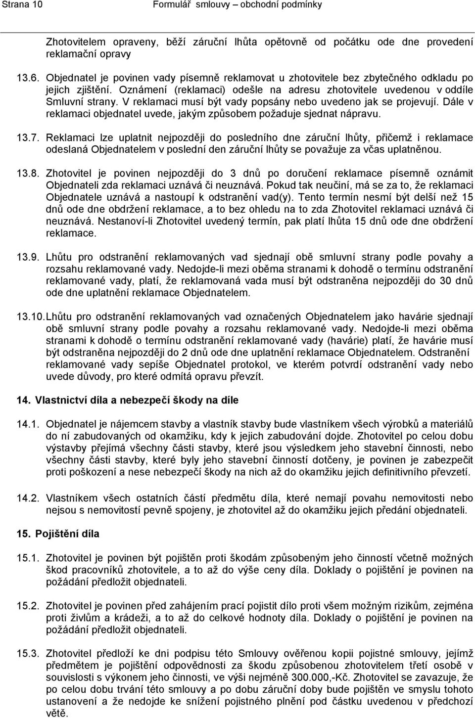 V reklamaci musí být vady popsány nebo uvedeno jak se projevují. Dále v reklamaci objednatel uvede, jakým způsobem požaduje sjednat nápravu. 13.7.