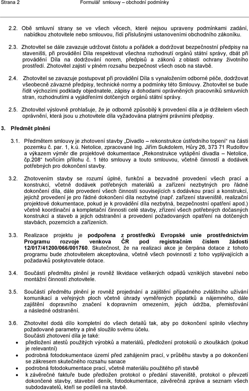 na dodržování norem, předpisů a zákonů z oblasti ochrany životního prostředí. Zhotovitel zajistí v plném rozsahu bezpečnost všech osob na stavbě. 2.4.