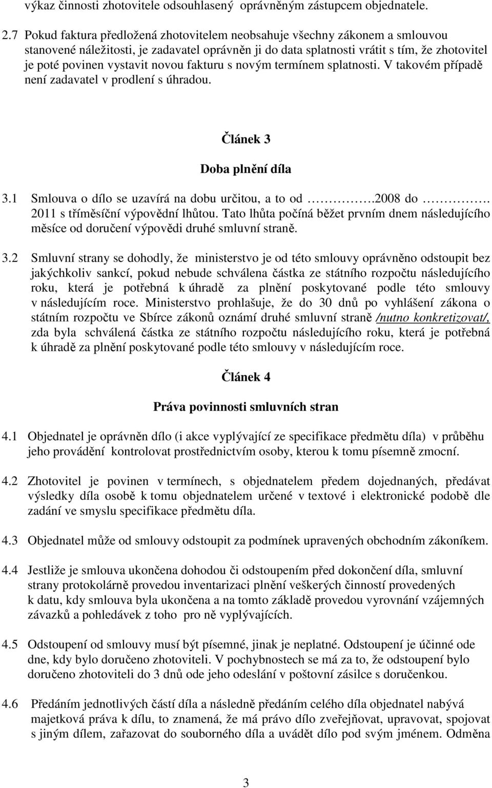 novou fakturu s novým termínem splatnosti. V takovém případě není zadavatel v prodlení s úhradou. Článek 3 Doba plnění díla 3.1 Smlouva o dílo se uzavírá na dobu určitou, a to od.2008 do.