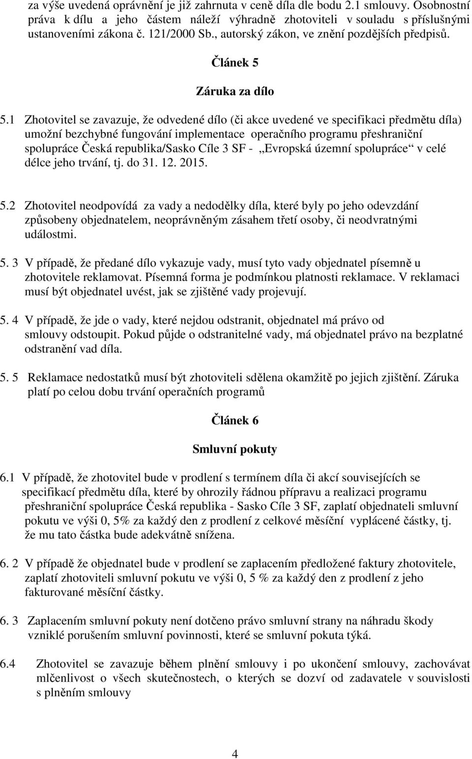 1 Zhotovitel se zavazuje, že odvedené dílo (či akce uvedené ve specifikaci předmětu díla) umožní bezchybné fungování implementace operačního programu přeshraniční spolupráce Česká republika/sasko