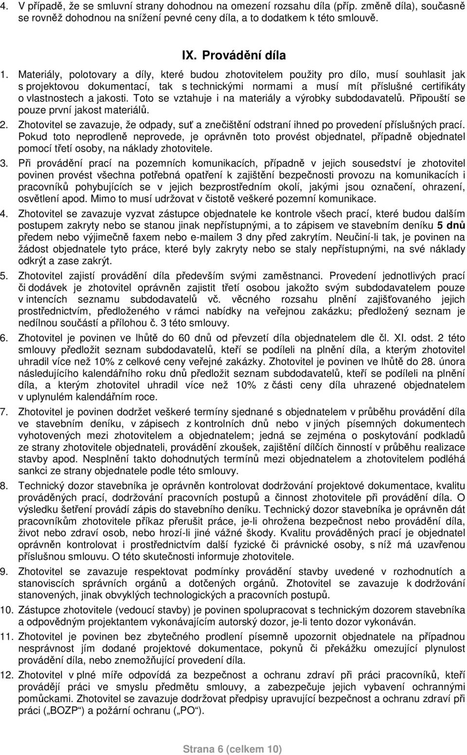 jakosti. Toto se vztahuje i na materiály a výrobky subdodavatelů. Připouští se pouze první jakost materiálů. 2.