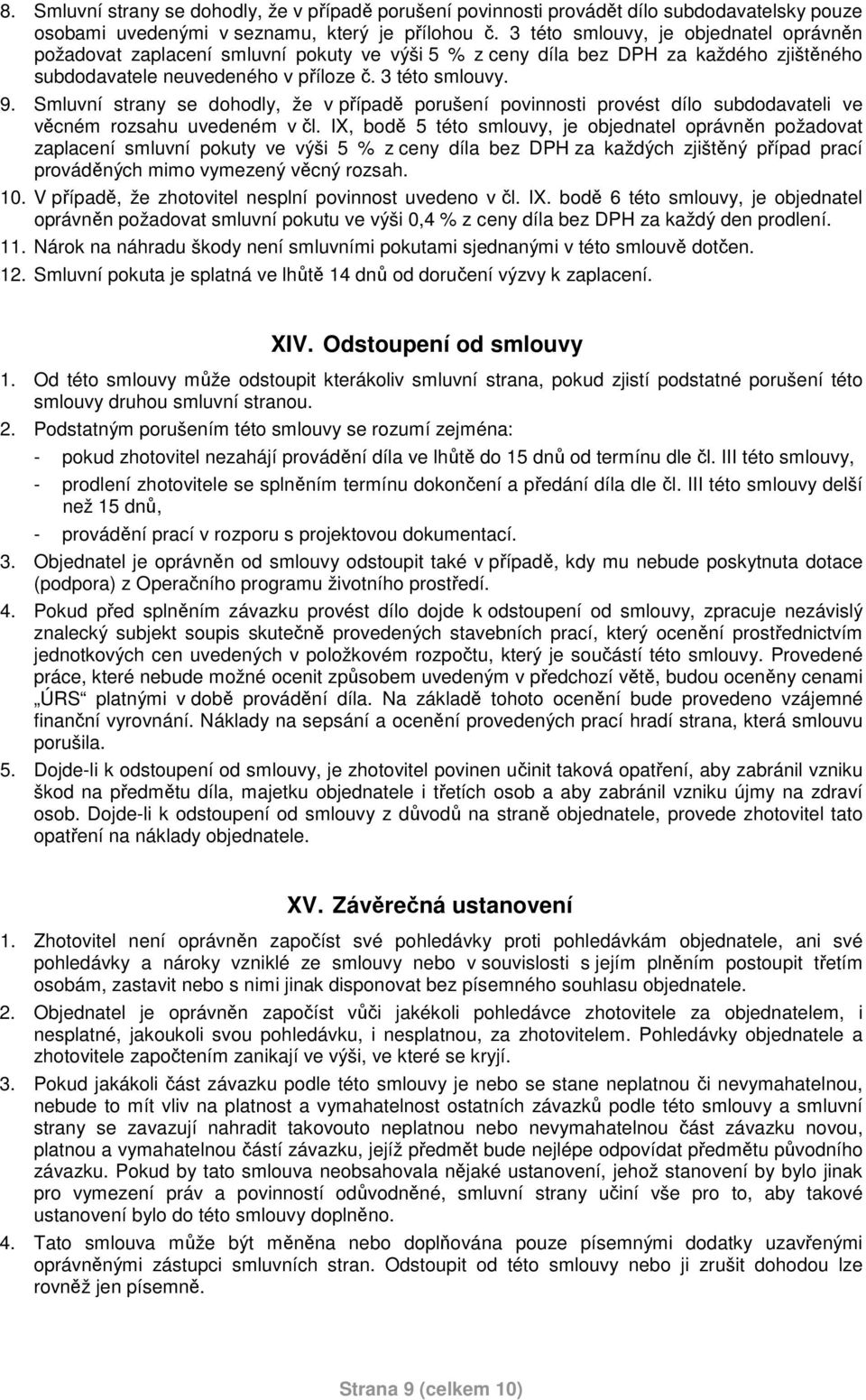 Smluvní strany se dohodly, že v případě porušení povinnosti provést dílo subdodavateli ve věcném rozsahu uvedeném v čl.