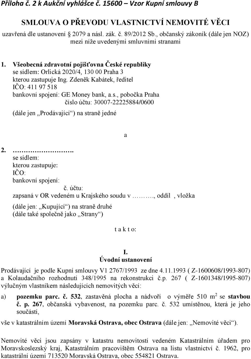 Zdeněk Kabátek, ředitel IČO: 411 97 518 bankovní spojení: GE Money bank, a.s., pobočka Praha číslo účtu: 30007-22225884/0600 (dále jen Prodávající ) na straně jedné 2.