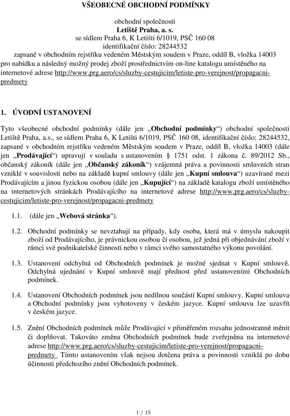 se sídlem Praha 6, K Letišti 6/1019, PSČ 160 08 identifikační číslo: 28244532 zapsané v obchodním rejstříku vedeném Městským soudem v Praze, oddíl B, vložka 14003 pro nabídku a následný možný prodej