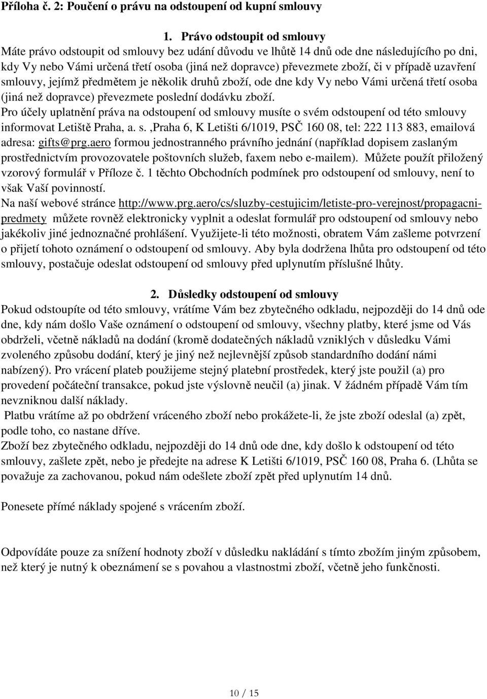 v případě uzavření smlouvy, jejímž předmětem je několik druhů zboží, ode dne kdy Vy nebo Vámi určená třetí osoba (jiná než dopravce) převezmete poslední dodávku zboží.