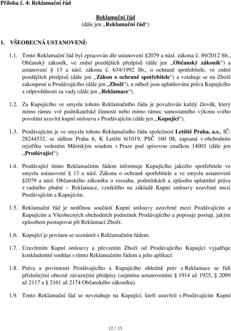 , o ochraně spotřebitele, ve znění pozdějších předpisů (dále jen,,zákon o ochraně spotřebitele ) a vztahuje se na Zboží zakoupené u Prodávajícího (dále jen Zboží ), u něhož jsou uplatňována práva