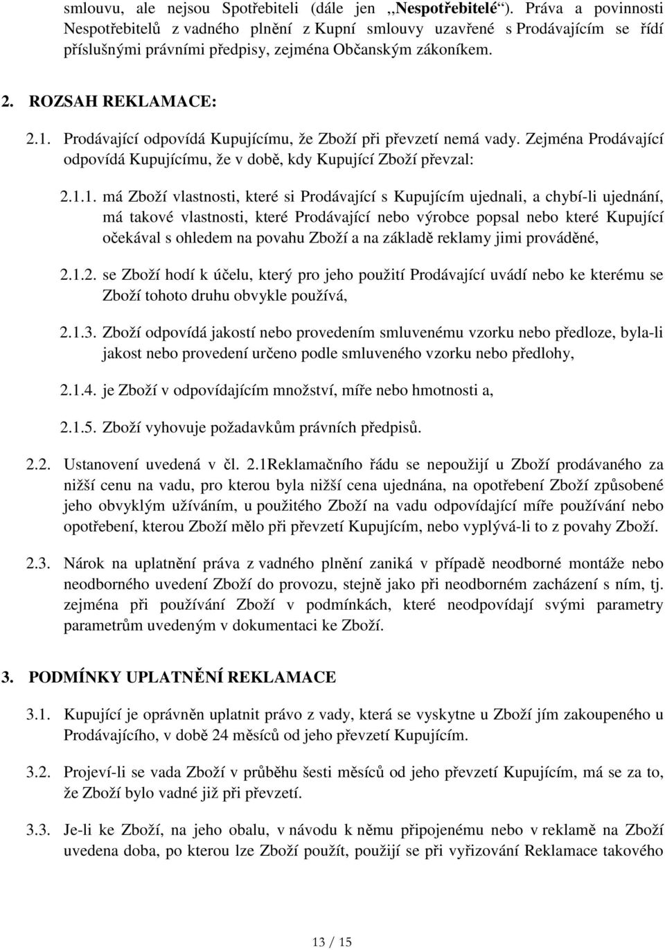 Prodávající odpovídá Kupujícímu, že Zboží při převzetí nemá vady. Zejména Prodávající odpovídá Kupujícímu, že v době, kdy Kupující Zboží převzal: 2.1.