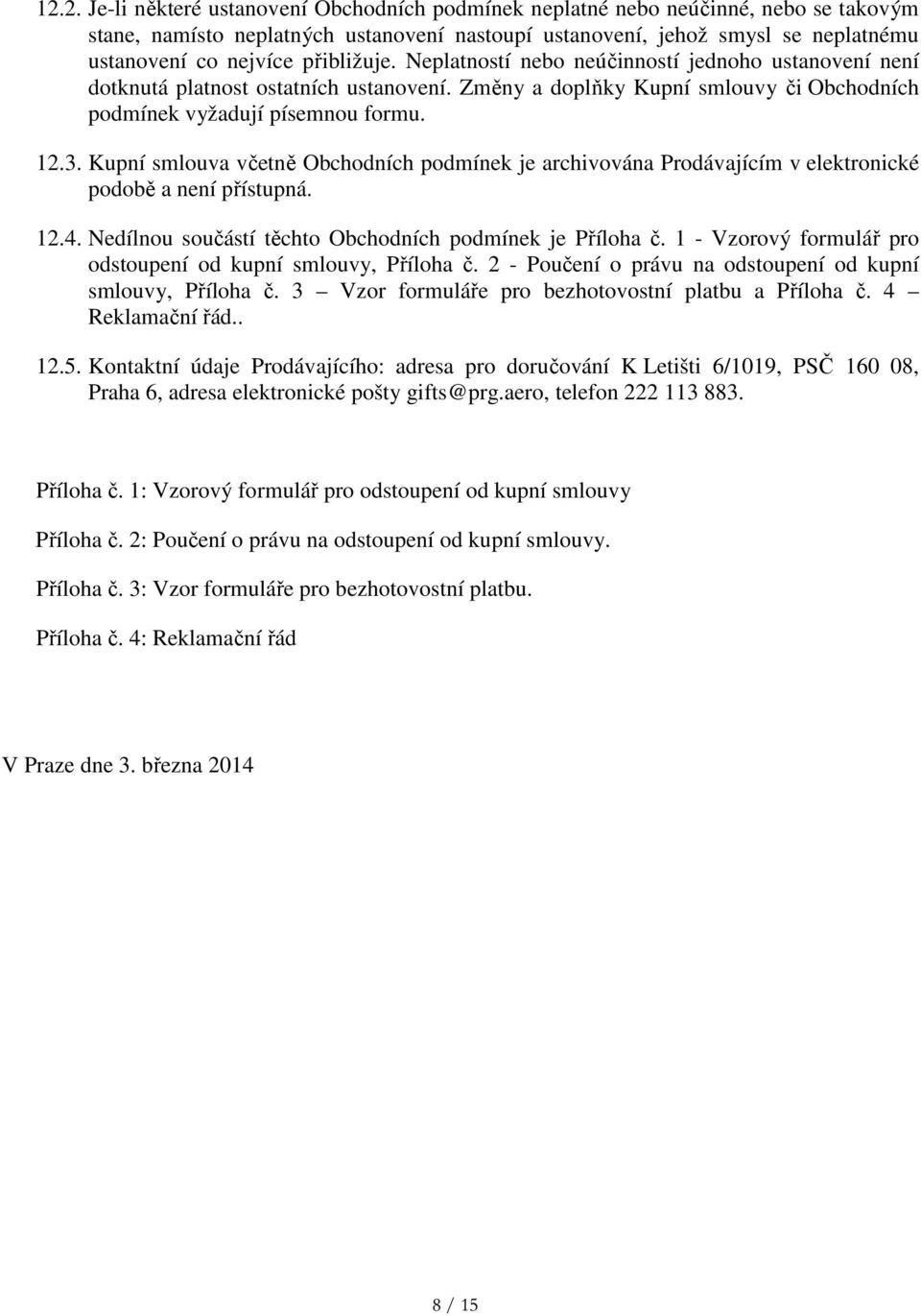 Kupní smlouva včetně Obchodních podmínek je archivována Prodávajícím v elektronické podobě a není přístupná. 12.4. Nedílnou součástí těchto Obchodních podmínek je Příloha č.