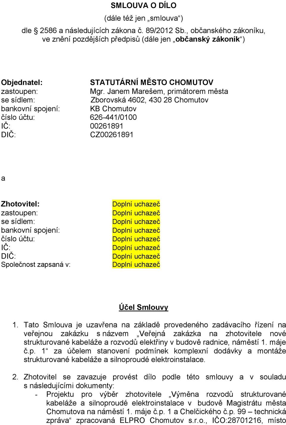 Janem Marešem, primátorem města se sídlem: Zborovská 4602, 430 28 Chomutov bankovní spojení: KB Chomutov číslo účtu: 626-441/0100 IČ: 00261891 DIČ: CZ00261891 a Zhotovitel: zastoupen: se sídlem: