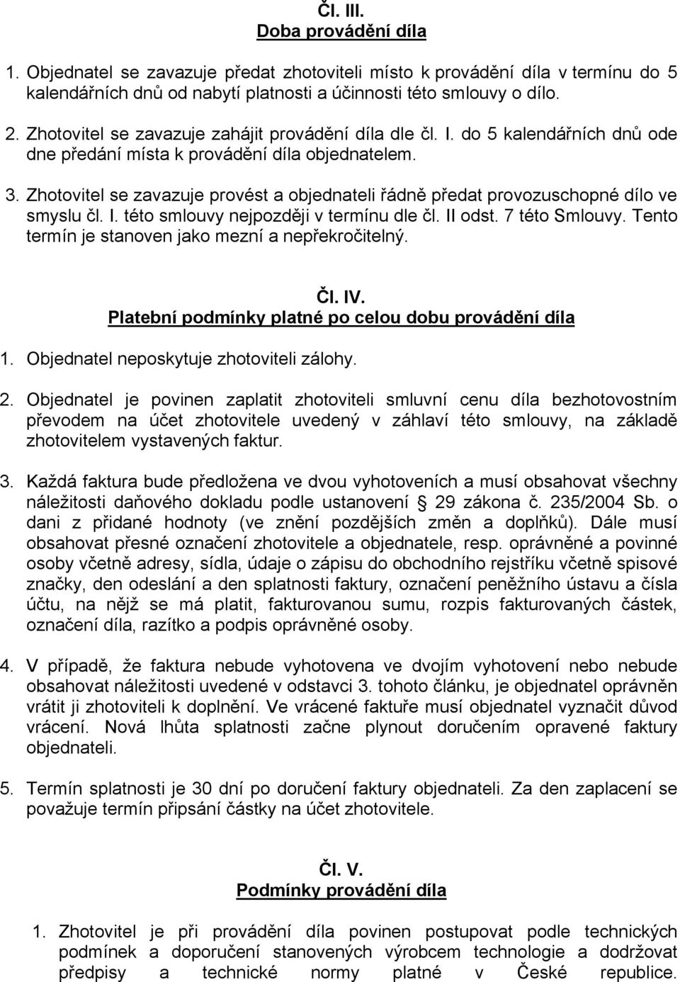 Zhotovitel se zavazuje provést a objednateli řádně předat provozuschopné dílo ve smyslu čl. I. této smlouvy nejpozději v termínu dle čl. II odst. 7 této Smlouvy.