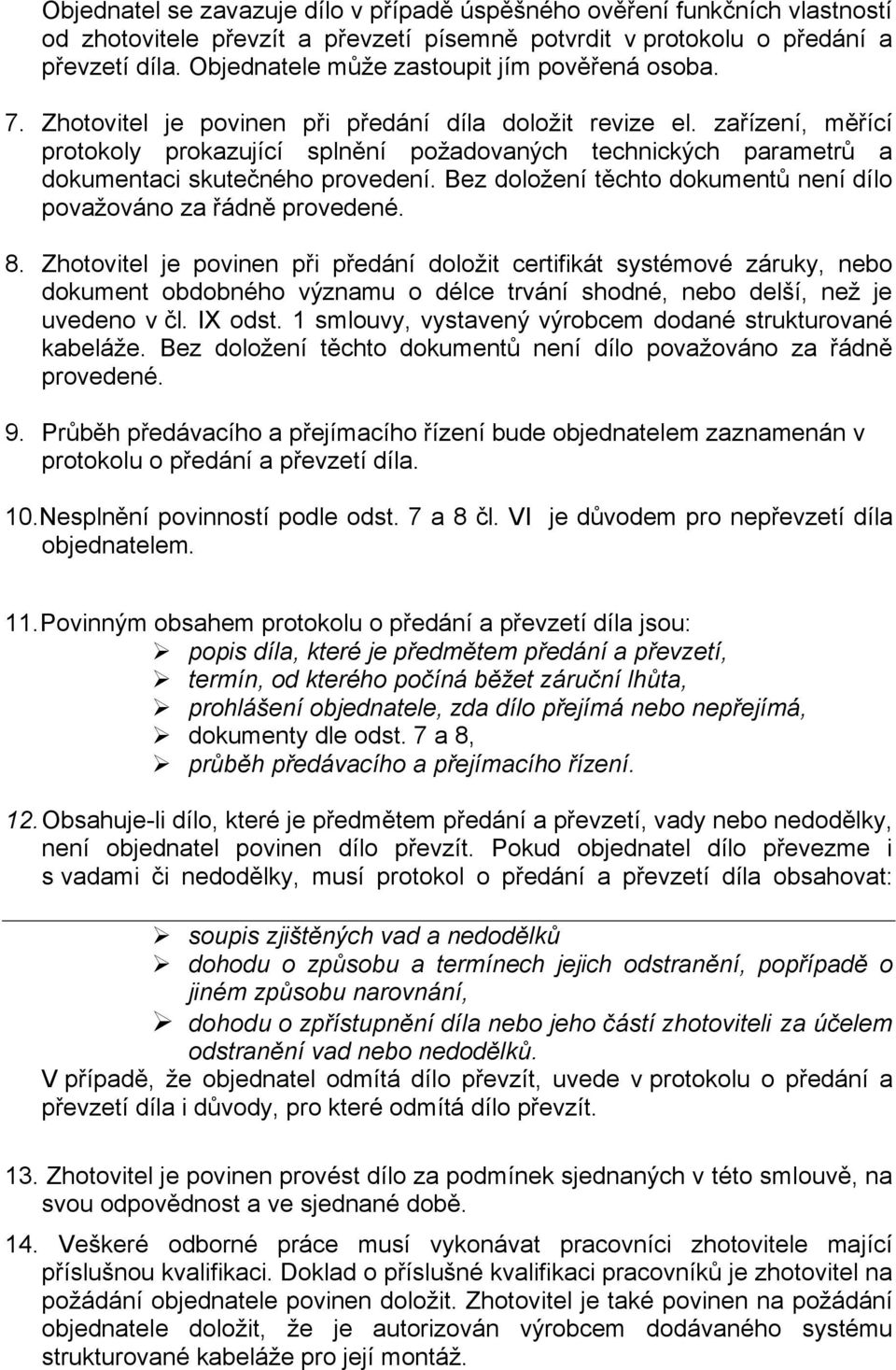 zařízení, měřící protokoly prokazující splnění požadovaných technických parametrů a dokumentaci skutečného provedení. Bez doložení těchto dokumentů není dílo považováno za řádně provedené. 8.