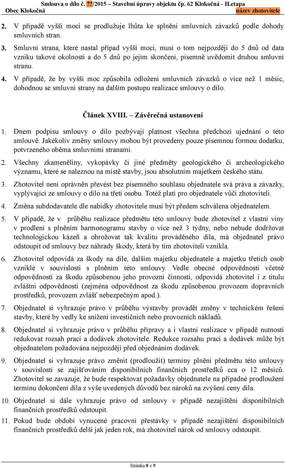 V případě, že by vyšší moc způsobila odložení smluvních závazků o více než 1 měsíc, dohodnou se smluvní strany na dalším postupu realizace smlouvy o dílo. Článek XVIII. Závěrečná ustanovení 1.