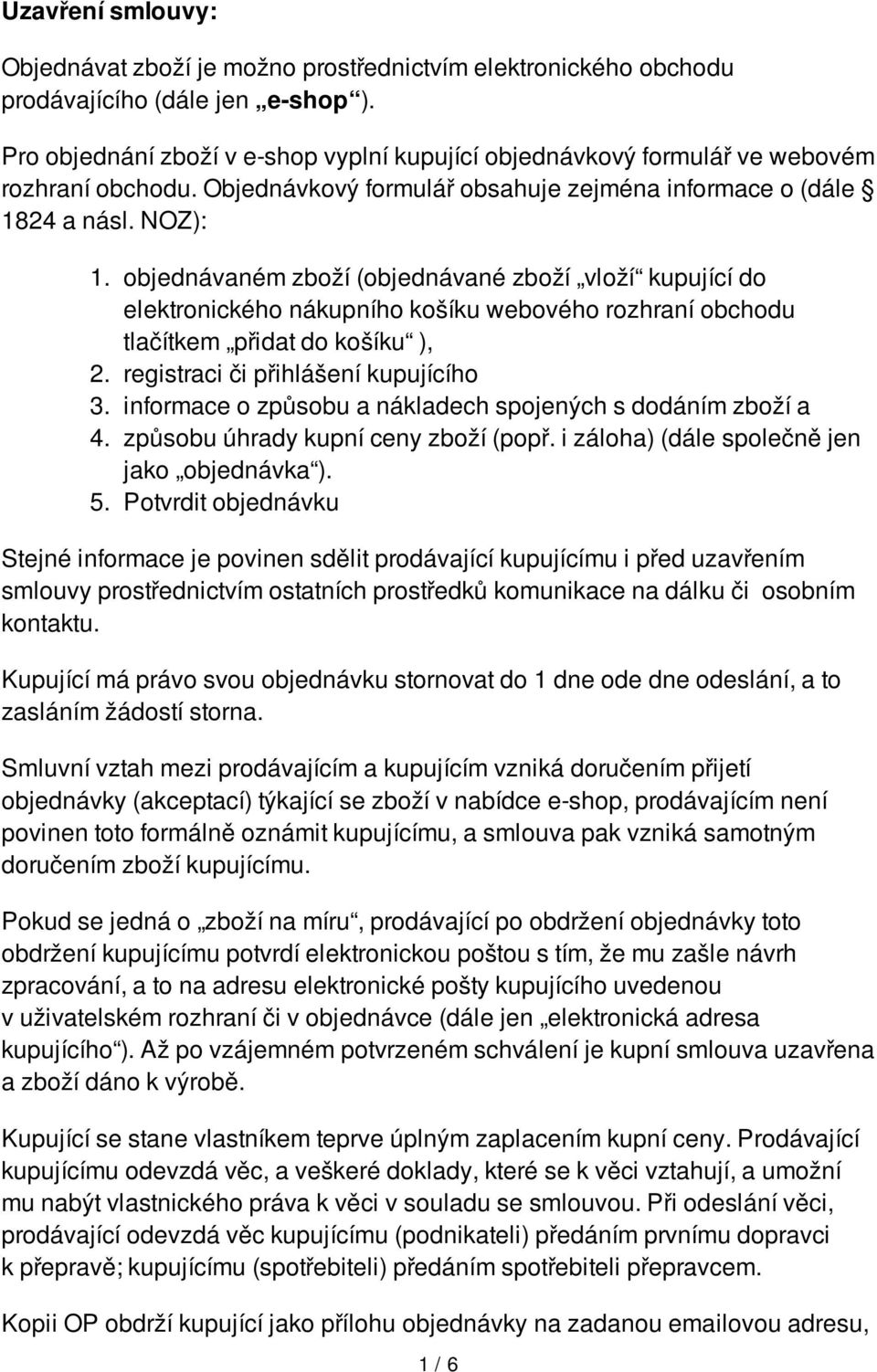 objednávaném zboží (objednávané zboží vloží kupující do elektronického nákupního košíku webového rozhraní obchodu tlačítkem přidat do košíku ), 2. registraci či přihlášení kupujícího 3.