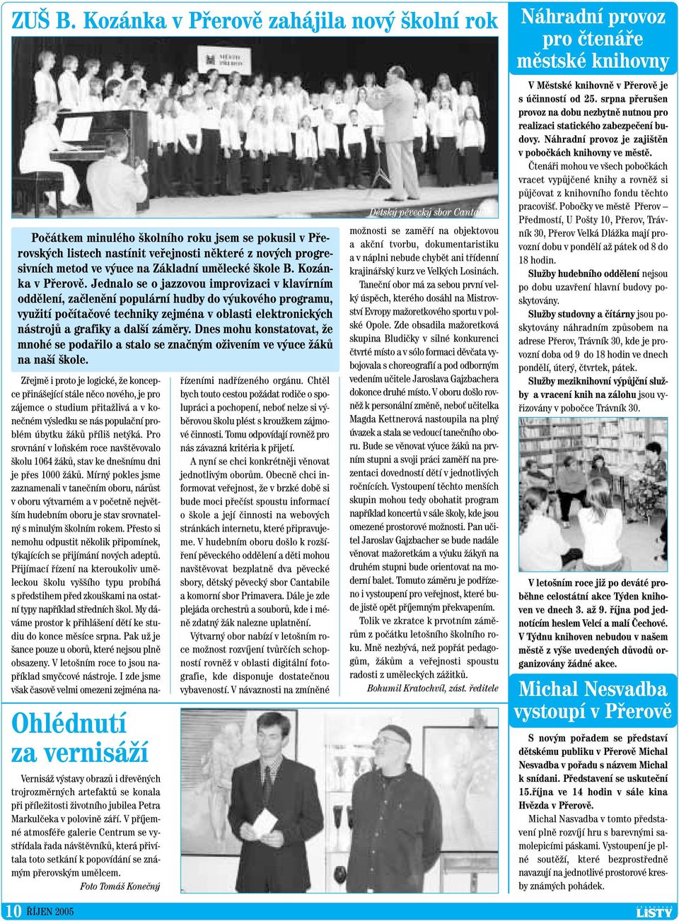 Jednalo se o jazzovou improvizaci v klavírním oddûlení, zaãlenûní populární hudby do v ukového programu, vyuïití poãítaãové techniky zejména v oblasti elektronick ch nástrojû a grafiky a dal í zámûry.