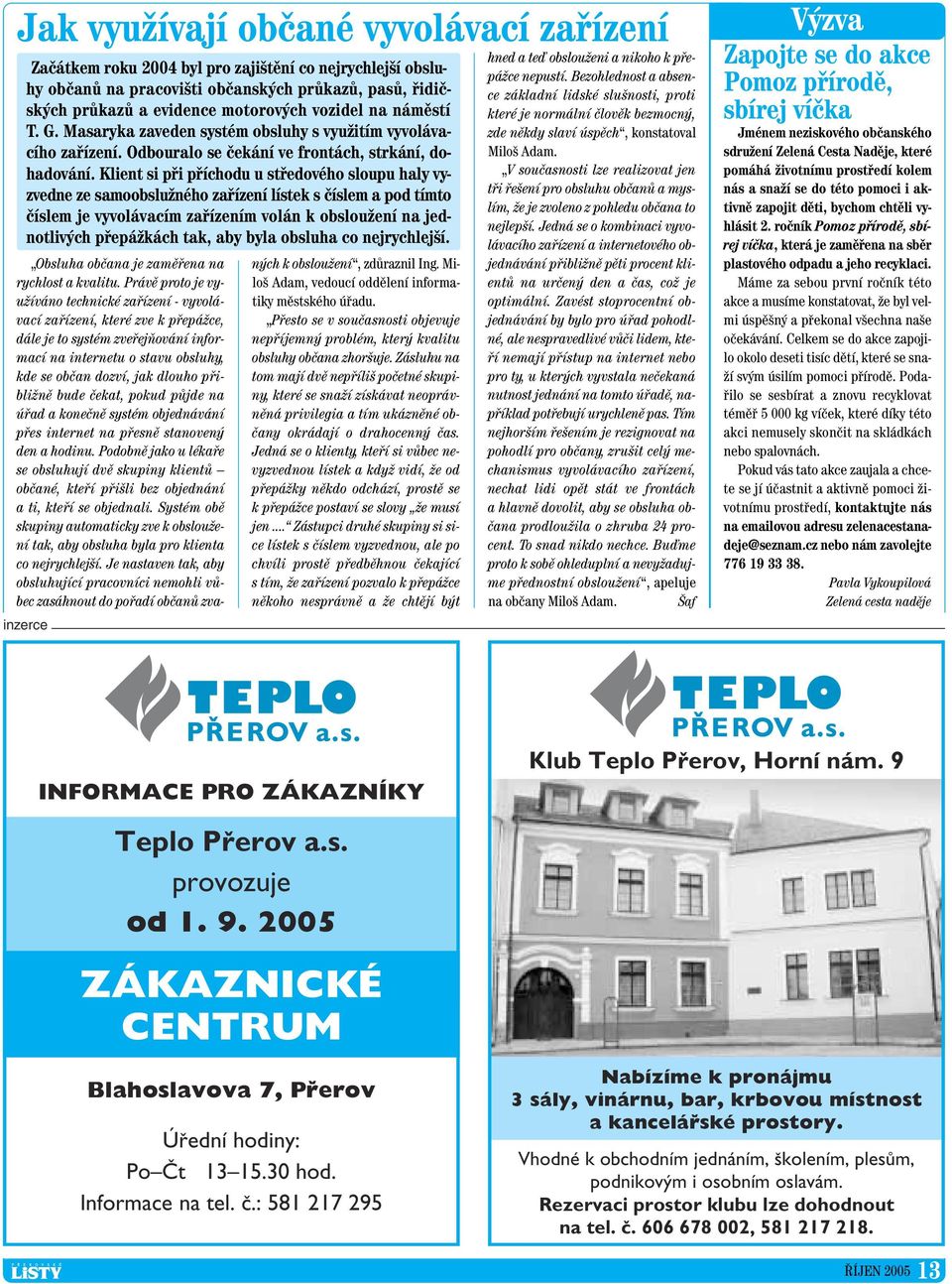 Klient si pfii pfiíchodu u stfiedového sloupu haly vyzvedne ze samoobsluïného zafiízení lístek s ãíslem a pod tímto ãíslem je vyvolávacím zafiízením volán k obslouïení na jednotliv ch pfiepáïkách
