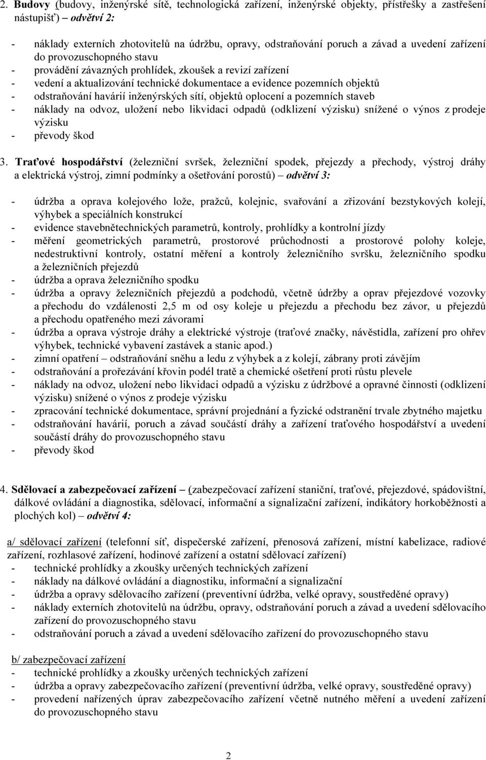 odstraňování havárií inženýrských sítí, objektů oplocení a pozemních staveb - náklady na odvoz, uložení nebo likvidaci odpadů (odklizení výzisku) snížené o výnos z prodeje výzisku - převody škod 3.