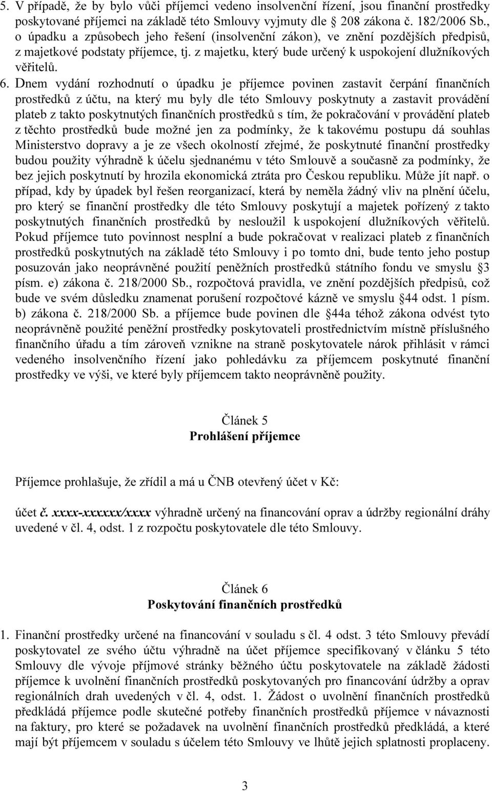 Dnem vydání rozhodnutí o úpadku je příjemce povinen zastavit čerpání finančních prostředků z účtu, na který mu byly dle této Smlouvy poskytnuty a zastavit provádění plateb z takto poskytnutých