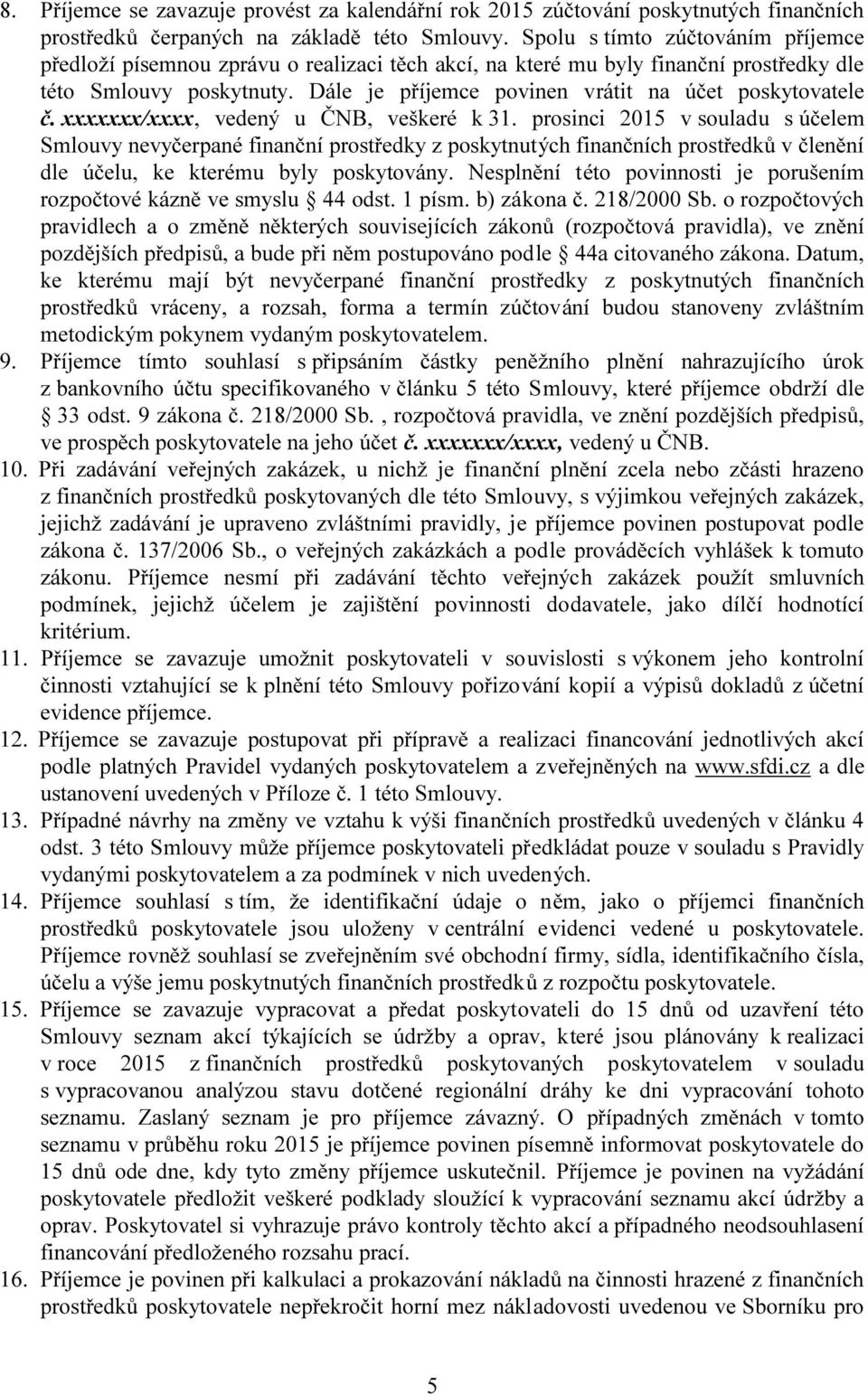 Dále je příjemce povinen vrátit na účet poskytovatele č. xxxxxxx/xxxx, vedený u ČNB, veškeré k 31.