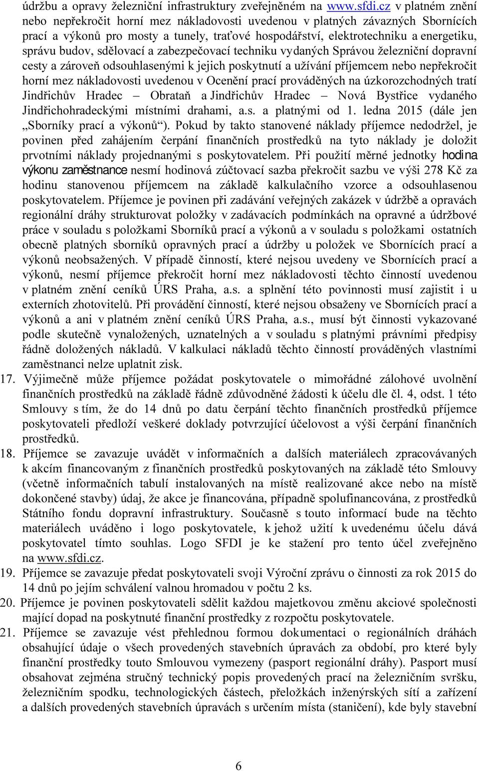 budov, sdělovací a zabezpečovací techniku vydaných Správou železniční dopravní cesty a zároveň odsouhlasenými k jejich poskytnutí a užívání příjemcem nebo nepřekročit horní mez nákladovosti uvedenou