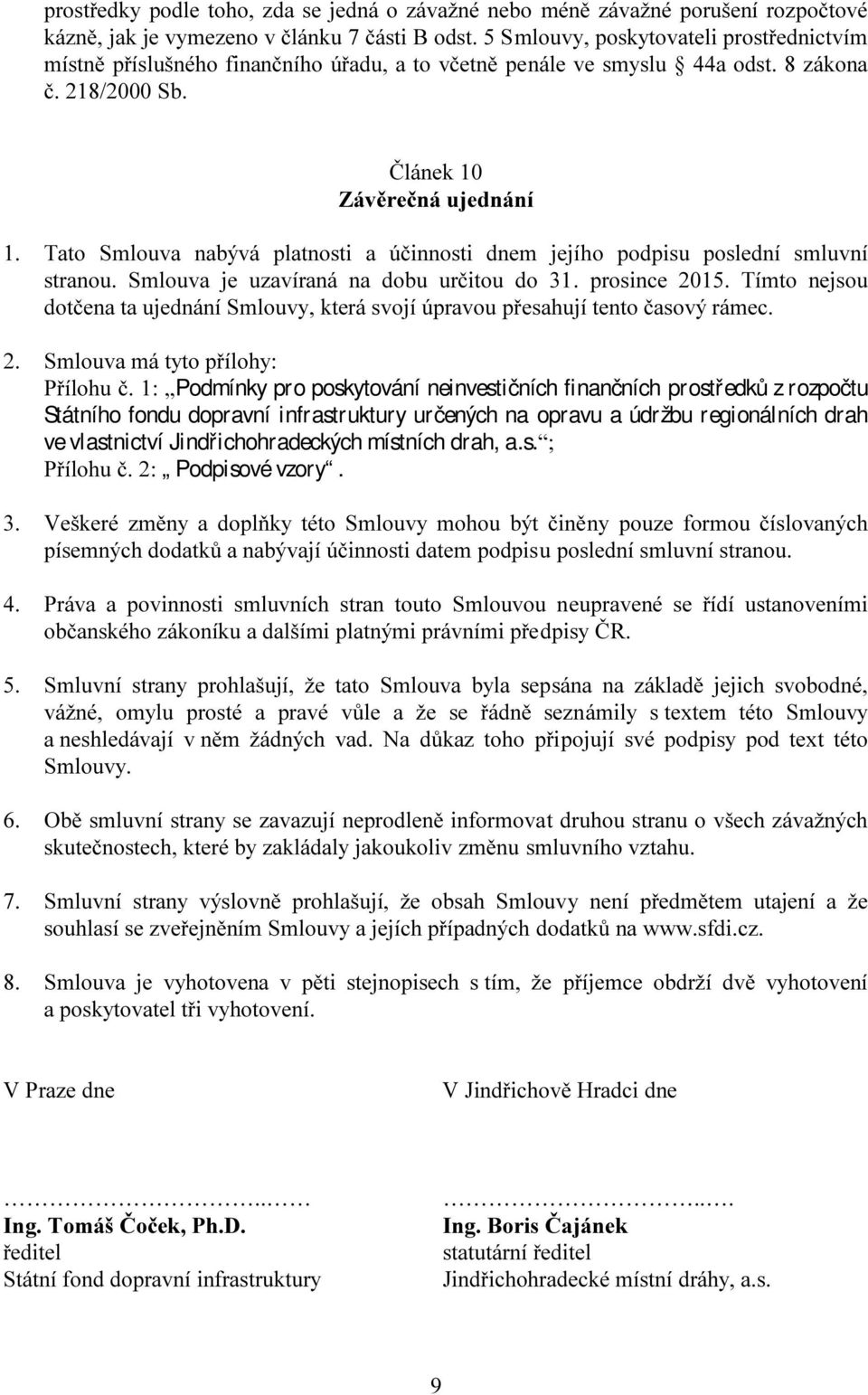 Tato Smlouva nabývá platnosti a účinnosti dnem jejího podpisu poslední smluvní stranou. Smlouva je uzavíraná na dobu určitou do 31. prosince 2015.