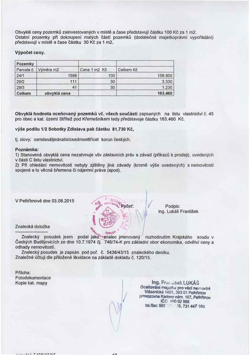 všech soust zapsaných na listu vlastnictv. 45 pro obec a kat. územ Střtež pod Křemešnkem tedy představuje stku 163.460 K. výše podlu 1/2 Sobotky Zdislava pak stku 81.730 K, tj.