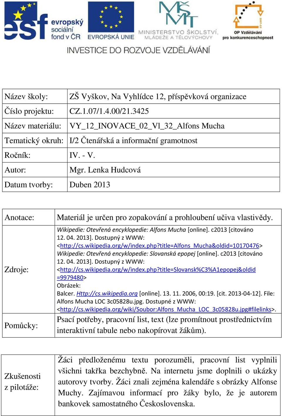 Lenka Hudcová Datum tvorby: Duben 2013 Anotace: Zdroje: Pomůcky: Materiál je určen pro zopakování a prohloubení učiva vlastivědy. Wikipedie: Otevřená encyklopedie: Alfons Mucha [online].