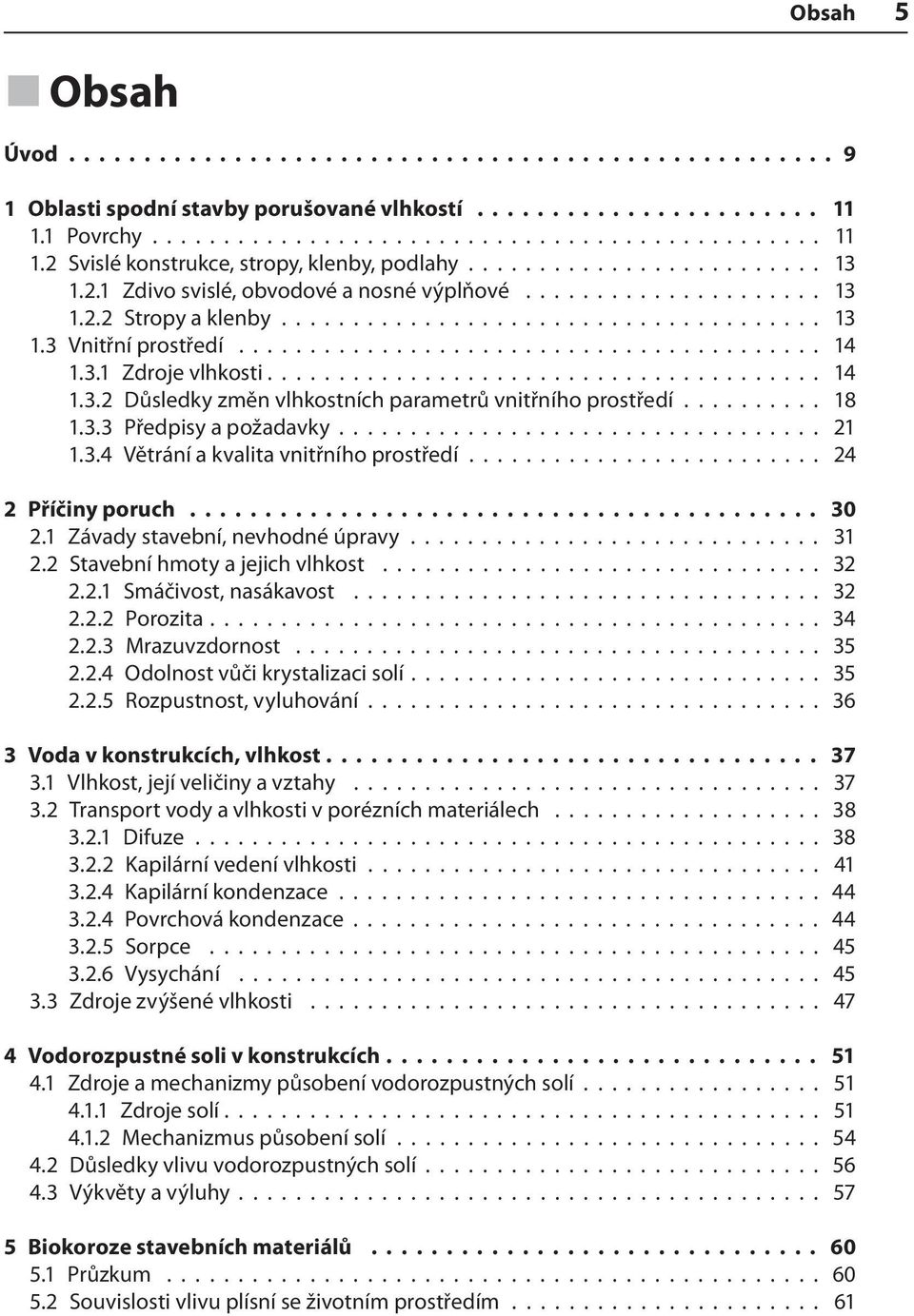 3.1 Zdroje vlhkosti....................................... 14 1.3.2 Důsledky změn vlhkostních parametrů vnitřního prostředí.......... 18 1.3.3 Předpisy a požadavky.................................. 21 1.