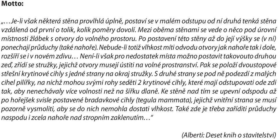 Nebude-li totiž vlhkost míti odvodu otvory jak nahoře tak i dole, rozšíří se i v novém zdivu Není-li však pro nedostatek místa možno postavit takovouto druhou zeď, zřídí se stružky, jejichž otvory