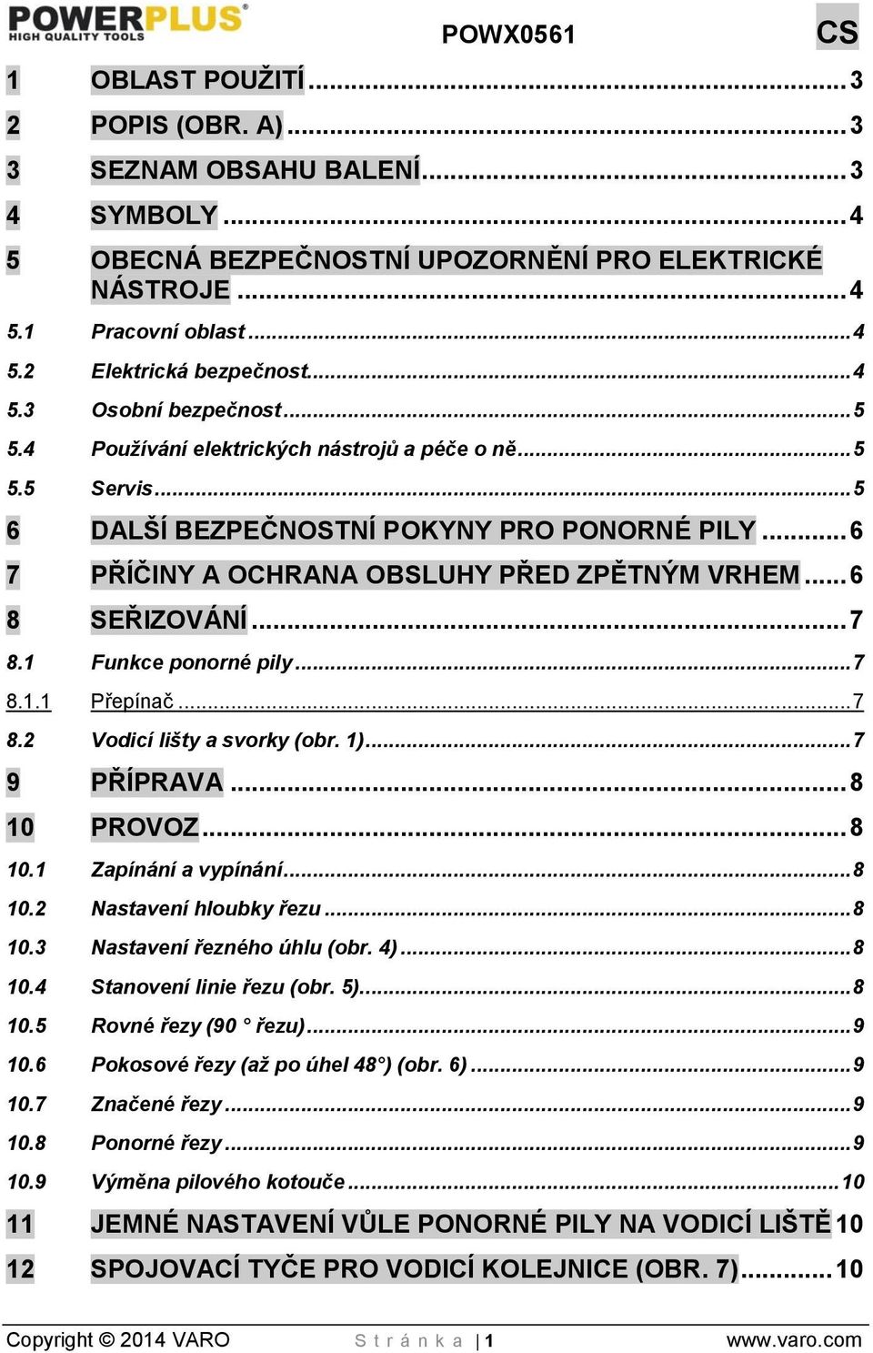 .. 6 8 SEŘIZOVÁNÍ... 7 8.1 Funkce ponorné pily... 7 8.1.1 Přepínač... 7 8.2 Vodicí lišty a svorky (obr. 1)... 7 9 PŘÍPRAVA... 8 10 PROVOZ... 8 10.1 Zapínání a vypínání... 8 10.2 Nastavení hloubky řezu.