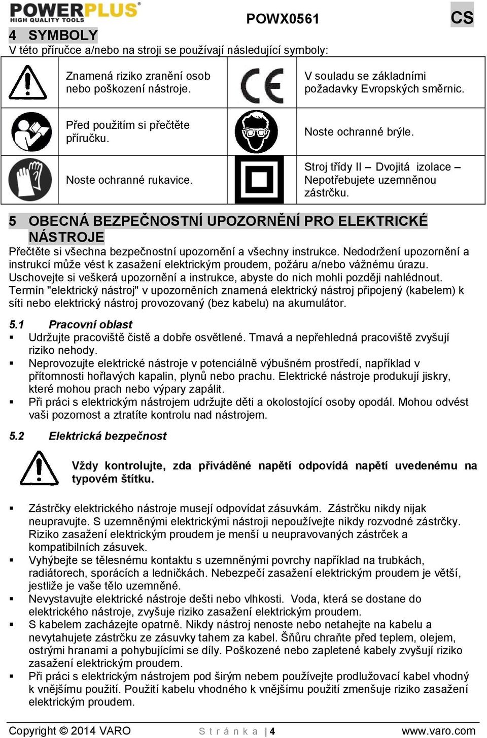 5 OBECNÁ BEZPEČNOSTNÍ UPOZORNĚNÍ PRO ELEKTRICKÉ NÁSTROJE Přečtěte si všechna bezpečnostní upozornění a všechny instrukce.