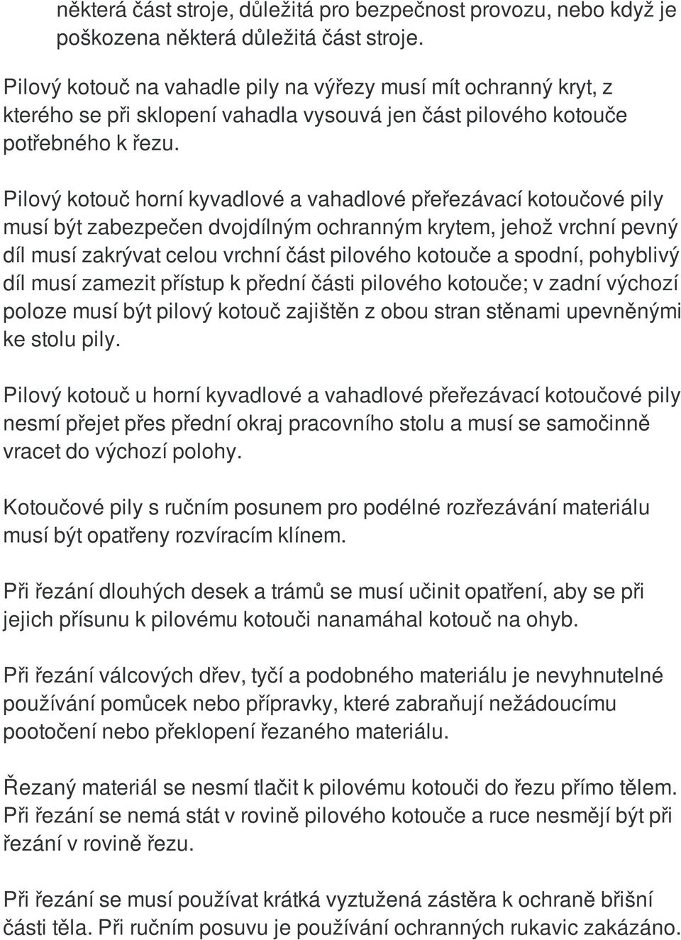 Pilový kotouč horní kyvadlové a vahadlové přeřezávací kotoučové pily musí být zabezpečen dvojdílným ochranným krytem, jehož vrchní pevný díl musí zakrývat celou vrchní část pilového kotouče a spodní,