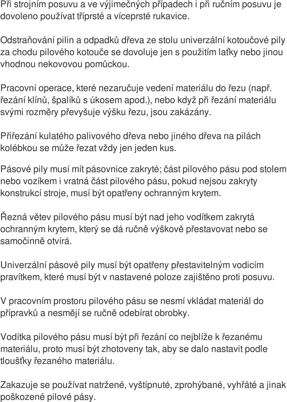 Pracovní operace, které nezaručuje vedení materiálu do řezu (např. řezání klínů, špalíků s úkosem apod.), nebo když při řezání materiálu svými rozměry převyšuje výšku řezu, jsou zakázány.