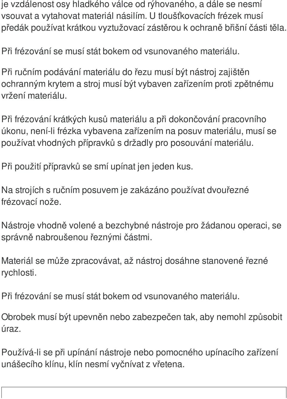 Při ručním podávání materiálu do řezu musí být nástroj zajištěn ochranným krytem a stroj musí být vybaven zařízením proti zpětnému vržení materiálu.