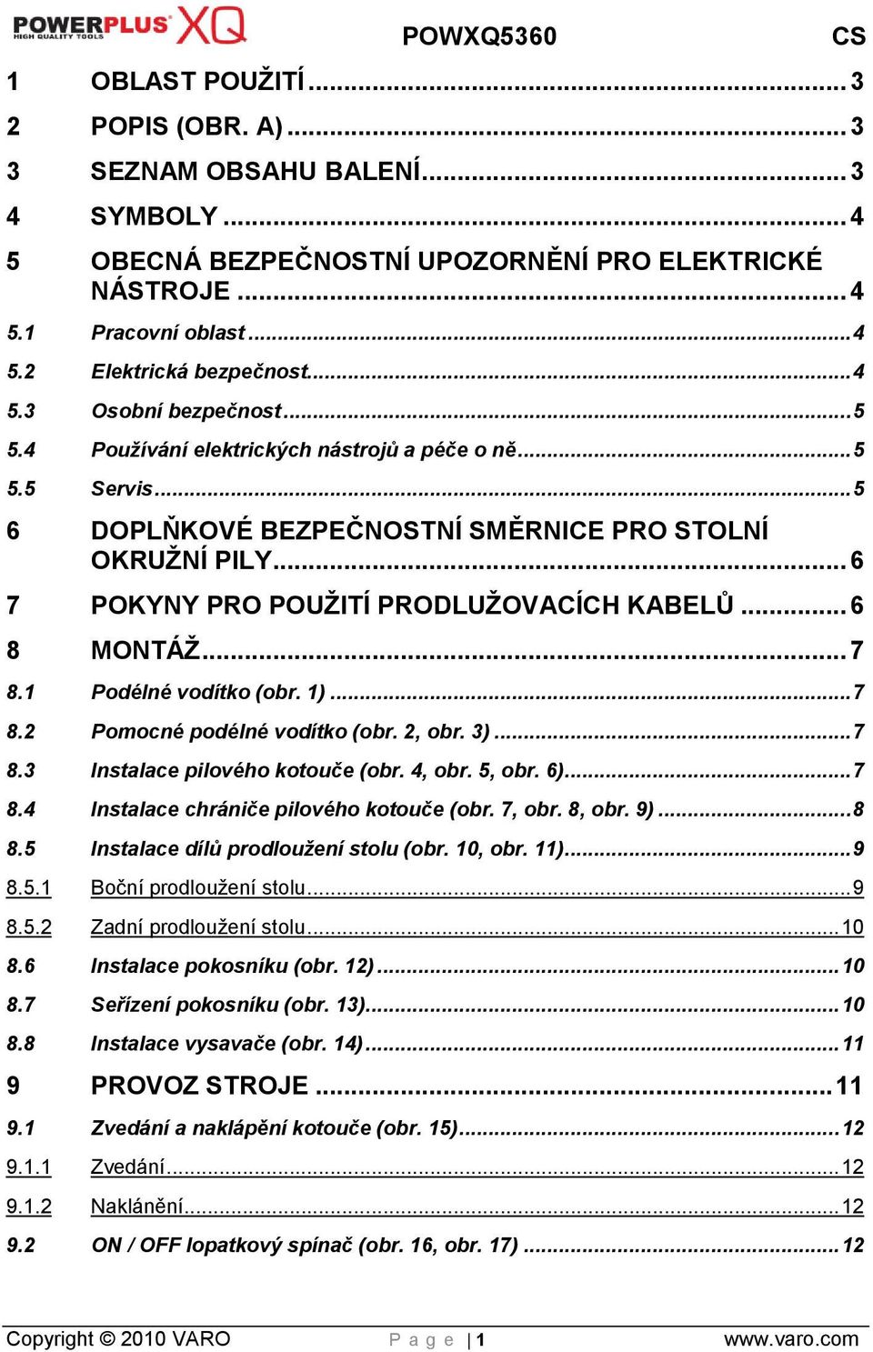 .. 6 7 POKYNY PRO POUŢITÍ PRODLUŢOVACÍCH KABELŮ... 6 8 MONTÁŢ... 7 8.1 Podélné vodítko (obr. 1)... 7 8.2 Pomocné podélné vodítko (obr. 2, obr. 3)... 7 8.3 Instalace pilového kotouče (obr. 4, obr.