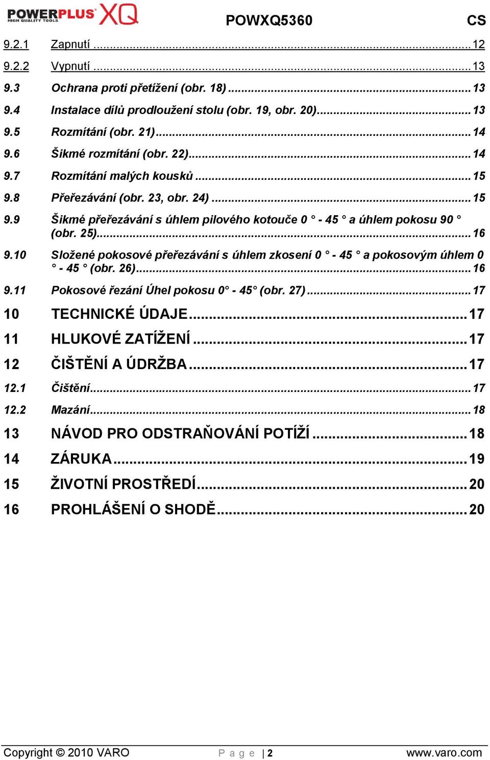 10 Složené pokosové přeřezávání s úhlem zkosení 0-45 a pokosovým úhlem 0-45 (obr. 26)... 16 9.11 Pokosové řezání Úhel pokosu 0-45 (obr. 27)... 17 10 TECHNICKÉ ÚDAJE... 17 11 HLUKOVÉ ZATÍŢENÍ.