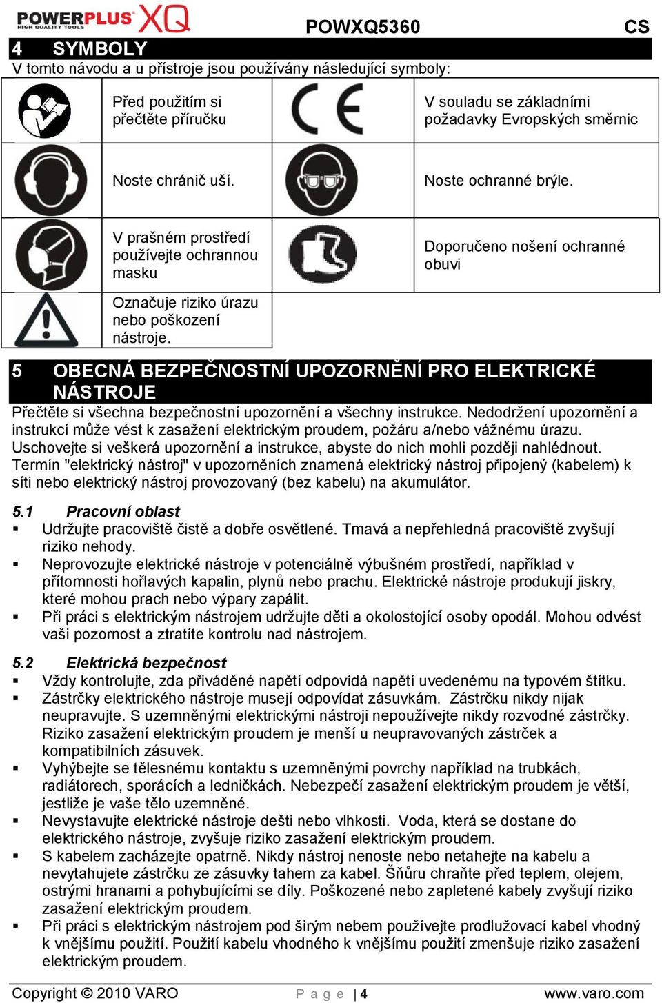 5 OBECNÁ BEZPEČNOSTNÍ UPOZORNĚNÍ PRO ELEKTRICKÉ NÁSTROJE Přečtěte si všechna bezpečnostní upozornění a všechny instrukce.