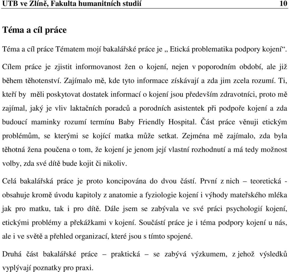 Ti, kteří by měli poskytovat dostatek informací o kojení jsou především zdravotníci, proto mě zajímal, jaký je vliv laktačních poradců a porodních asistentek při podpoře kojení a zda budoucí maminky