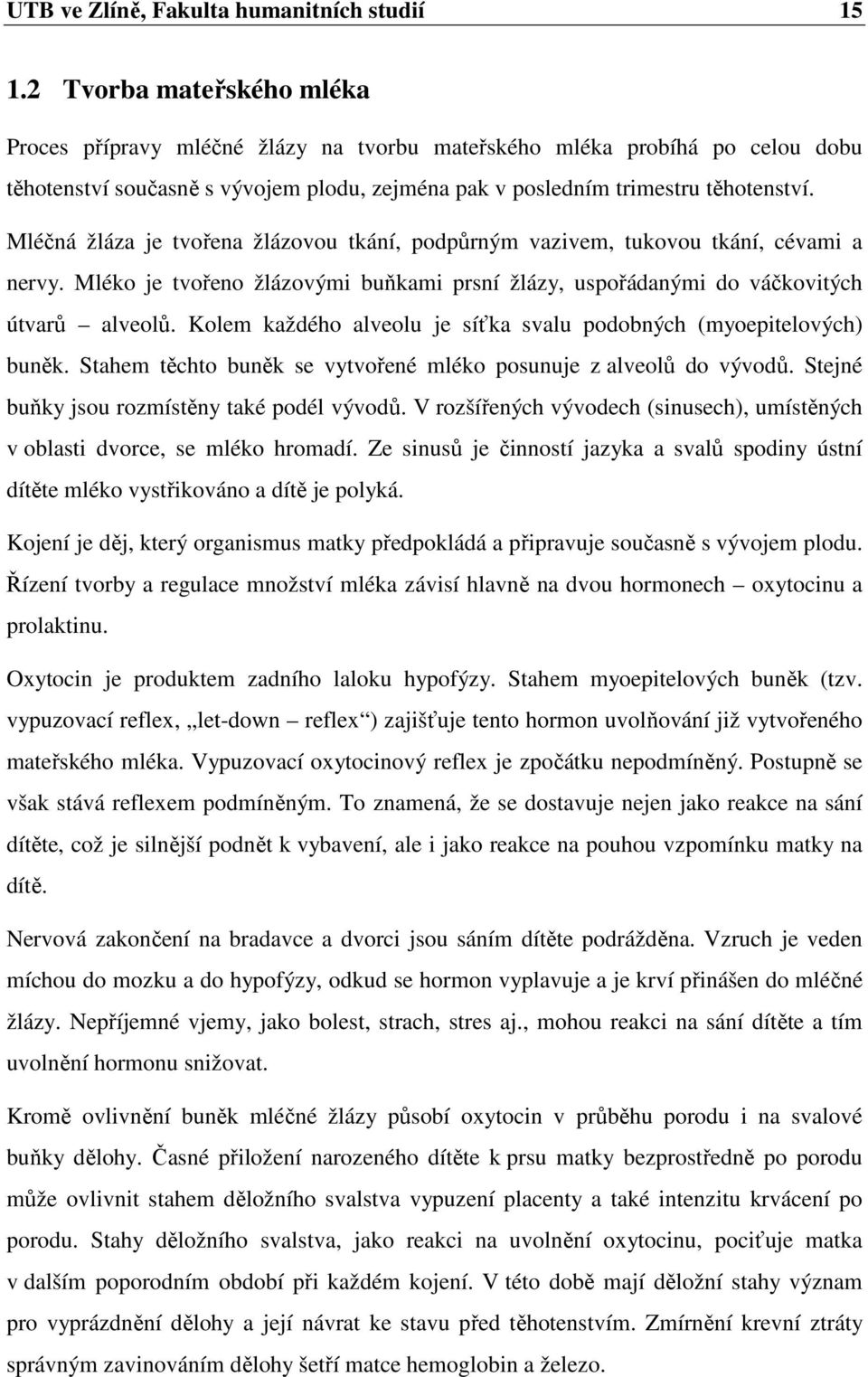 Mléčná žláza je tvořena žlázovou tkání, podpůrným vazivem, tukovou tkání, cévami a nervy. Mléko je tvořeno žlázovými buňkami prsní žlázy, uspořádanými do váčkovitých útvarů alveolů.