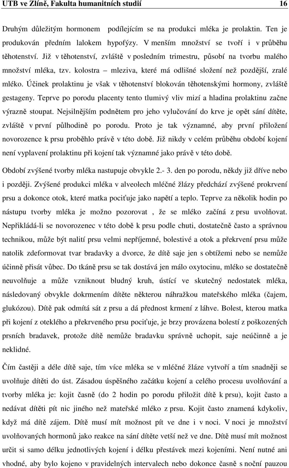 kolostra mleziva, které má odlišné složení než pozdější, zralé mléko. Účinek prolaktinu je však v těhotenství blokován těhotenskými hormony, zvláště gestageny.