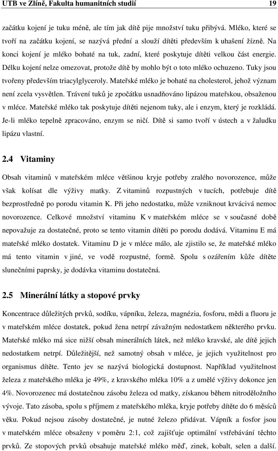 Délku kojení nelze omezovat, protože dítě by mohlo být o toto mléko ochuzeno. Tuky jsou tvořeny především triacylglyceroly. Mateřské mléko je bohaté na cholesterol, jehož význam není zcela vysvětlen.