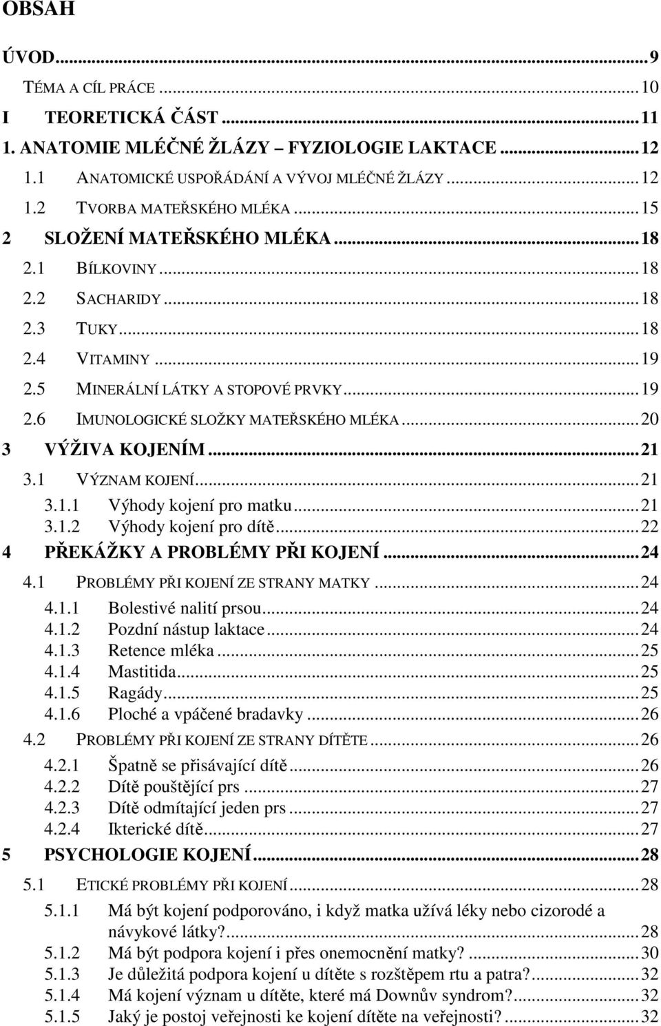..20 3 VÝŽIVA KOJENÍM...21 3.1 VÝZNAM KOJENÍ...21 3.1.1 Výhody kojení pro matku...21 3.1.2 Výhody kojení pro dítě...22 4 PŘEKÁŽKY A PROBLÉMY PŘI KOJENÍ...24 4.1 PROBLÉMY PŘI KOJENÍ ZE STRANY MATKY.
